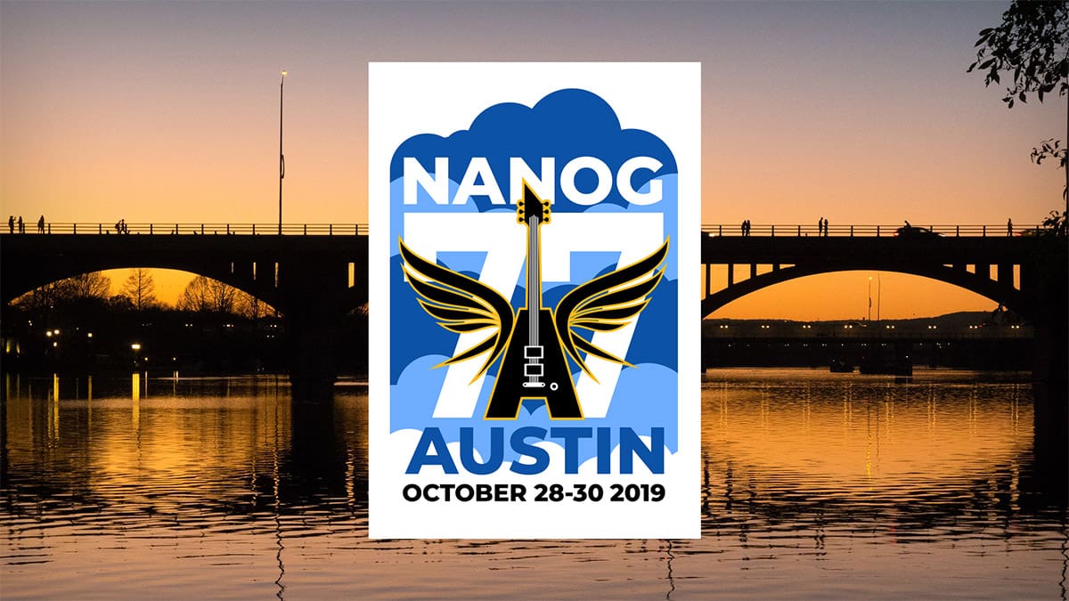 NANOG 77 - Austin, October 28-30, 2019